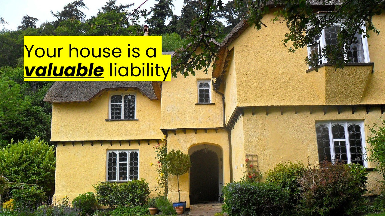 Your home is a valuable liability